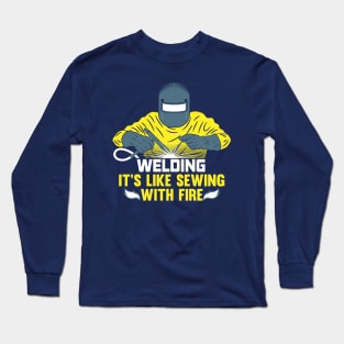 Welding: It's like Sewing with Fire - Funny Welding / Welder Shirts & Gifts Long Sleeve T-Shirt